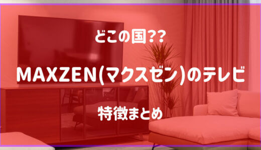 maxzen（マクスゼン）テレビはどこの国のメーカー？【圧倒的コスパの理由】