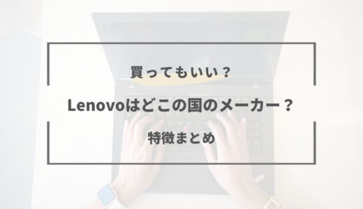 Lenovo（レノボ）はどこの国のメーカー？特徴やおすすめポイントは？